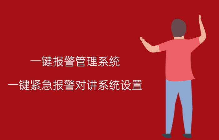 一键报警管理系统 一键紧急报警对讲系统设置？